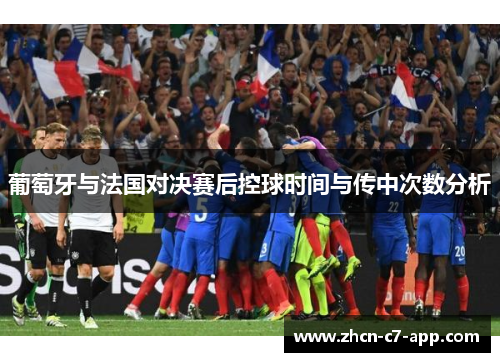 葡萄牙与法国对决赛后控球时间与传中次数分析