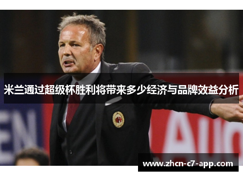 米兰通过超级杯胜利将带来多少经济与品牌效益分析