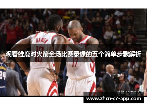 观看雄鹿对火箭全场比赛录像的五个简单步骤解析