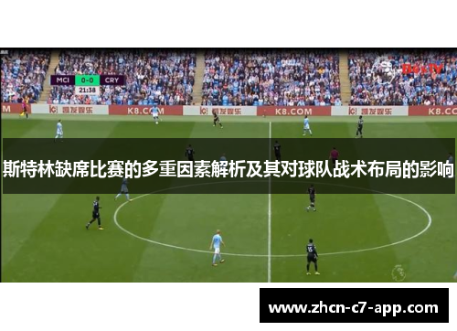 斯特林缺席比赛的多重因素解析及其对球队战术布局的影响