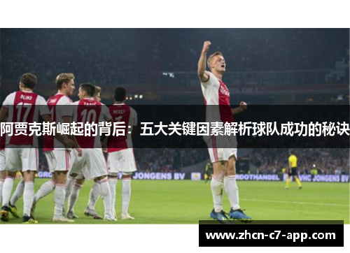 阿贾克斯崛起的背后：五大关键因素解析球队成功的秘诀